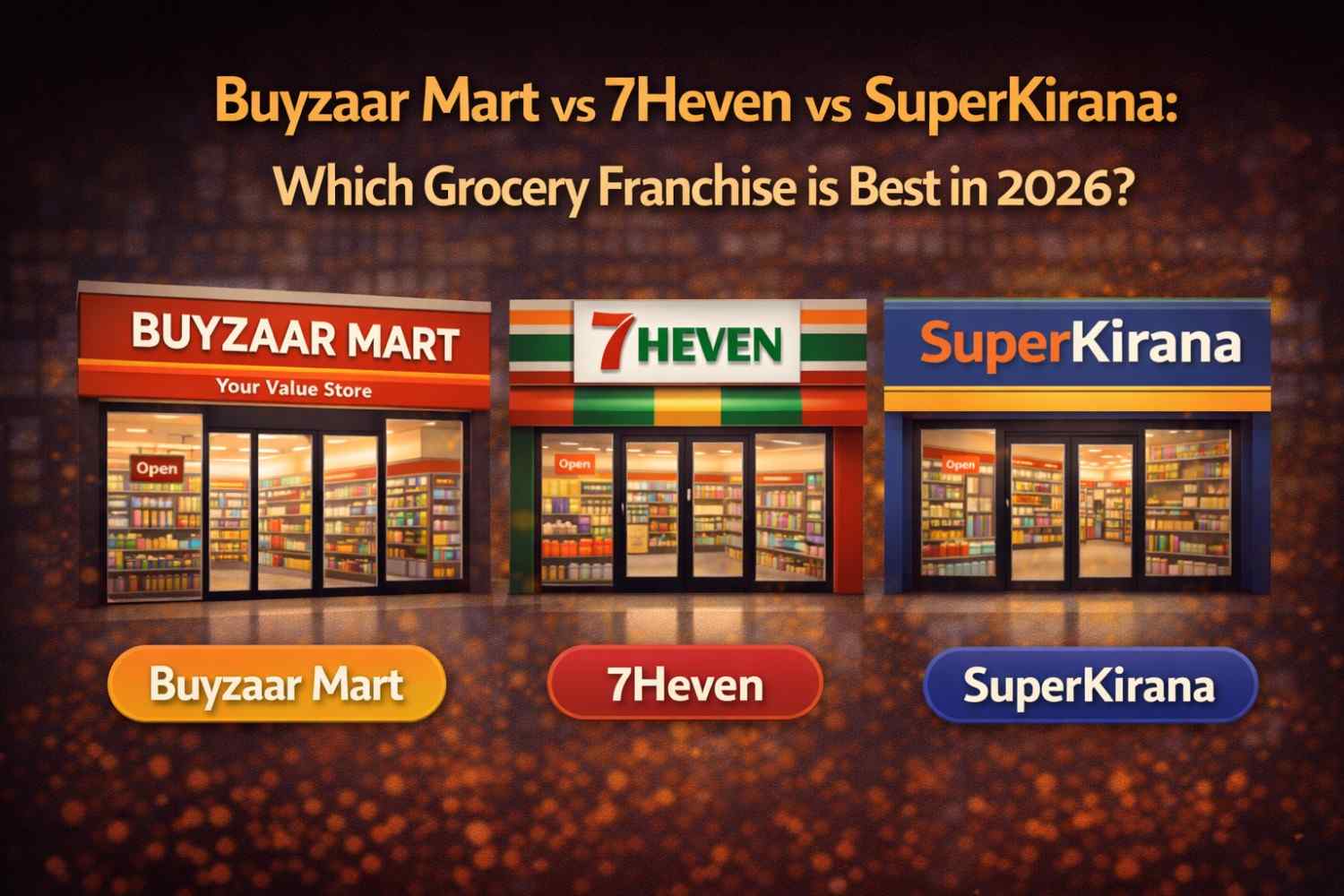 Buyzaar Mart vs 7Heven vs SuperKirana: Which Grocery Franchise is Best in 2026?